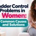 Bladder Control Problems in Women: Common Causes and Solutions