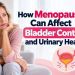 How Menopause Can Affect Bladder Control and Urinary Health
